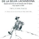 En los confines de la Selva Lacandona. Exploraciones en el estado de Chiapas mayo-agosto de 1926