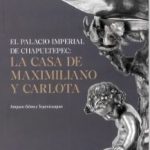 El Palacio Imperial de Chapultepec: La casa de Maximiliano y Carlota