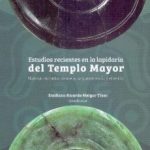 Estudios recientes en la lapidaria del Templo Mayor.
